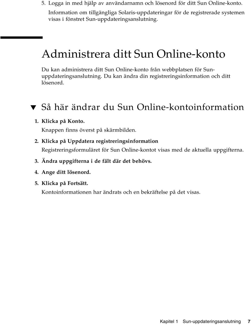 Administrera ditt Sun Online-konto Du kan administrera ditt Sun Online-konto från webbplatsen för Sunuppdateringsanslutning. Du kan ändra din registreringsinformation och ditt lösenord.