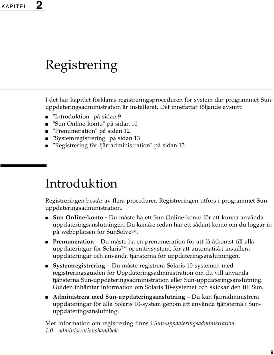 13 Introduktion Registreringen består av flera procedurer. Registreringen utförs i programmet Sunuppdateringsadministration.