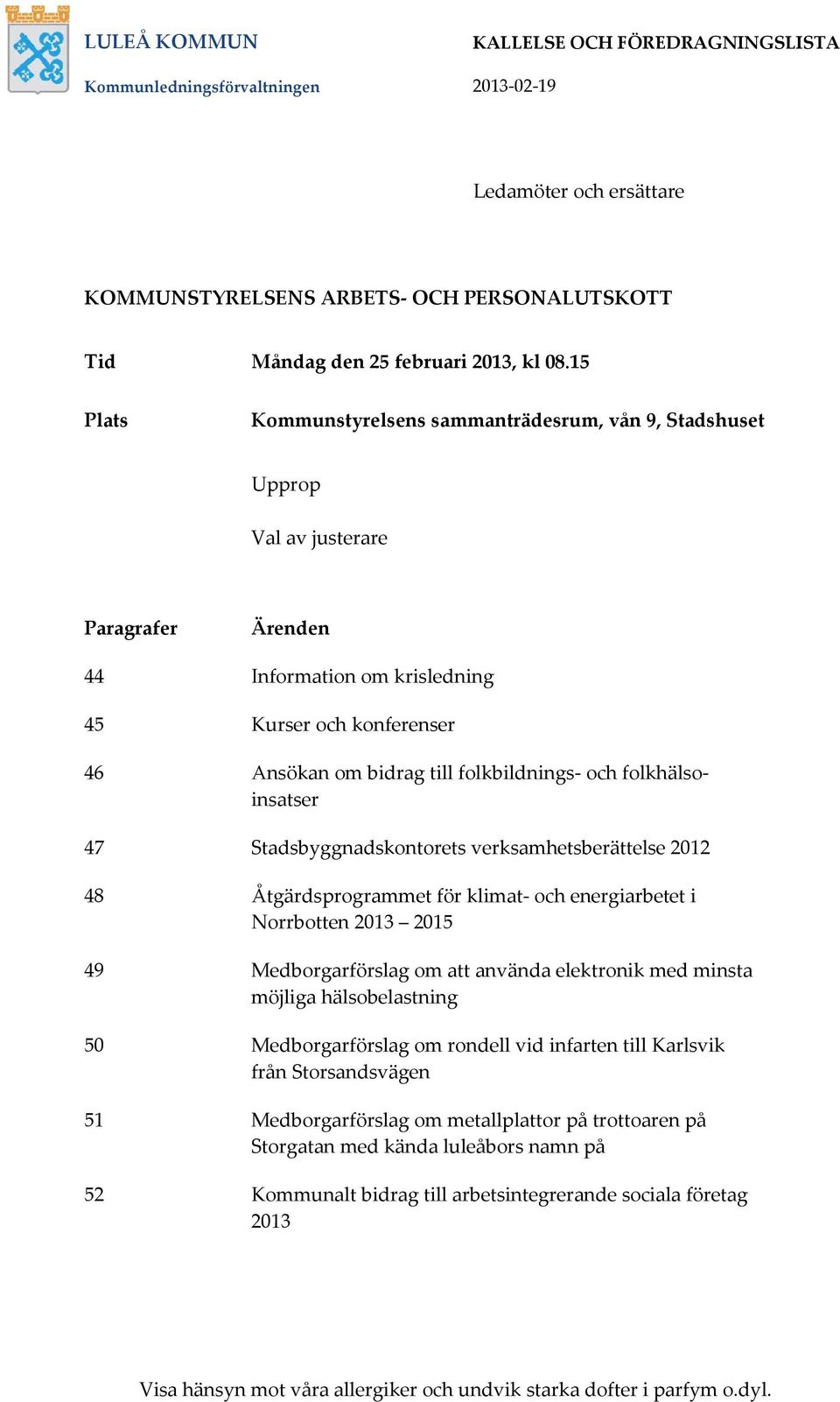 och folkhälsoinsatser 47 Stadsbyggnadskontorets verksamhetsberättelse 2012 48 Åtgärdsprogrammet för klimat och energiarbetet i Norrbotten 2013 2015 49 Medborgarförslag om att använda elektronik med