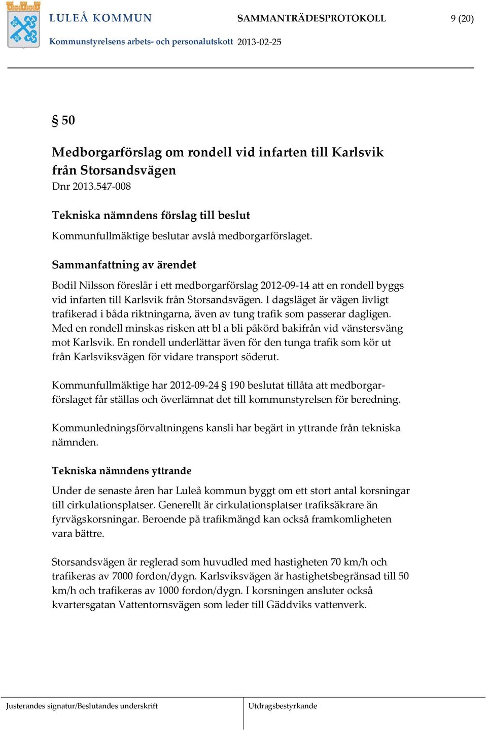 Bodil Nilsson föreslår i ett medborgarförslag 2012 09 14 att en rondell byggs vid infarten till Karlsvik från Storsandsvägen.