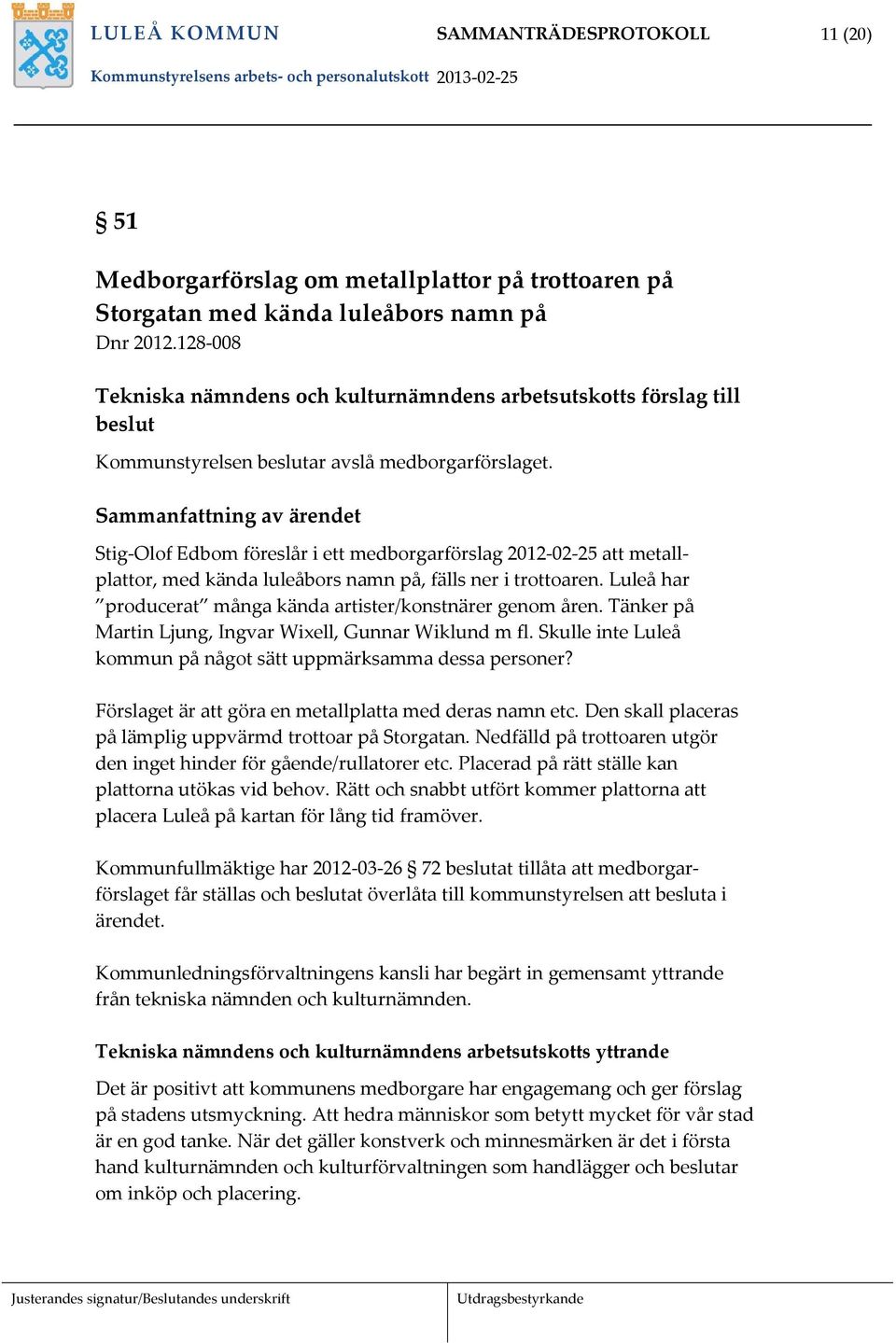 Stig Olof Edbom föreslår i ett medborgarförslag 2012 02 25 att metallplattor, med kända luleåbors namn på, fälls ner i trottoaren. Luleå har producerat många kända artister/konstnärer genom åren.