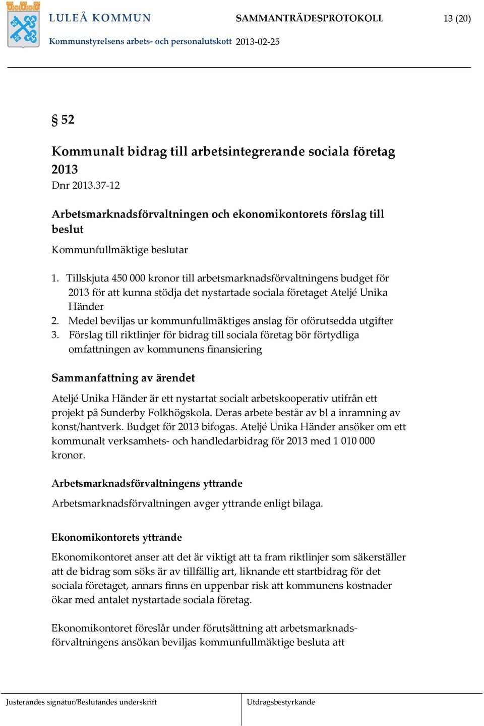 Tillskjuta 450 000 kronor till arbetsmarknadsförvaltningens budget för 2013 för att kunna stödja det nystartade sociala företaget Ateljé Unika Händer 2.