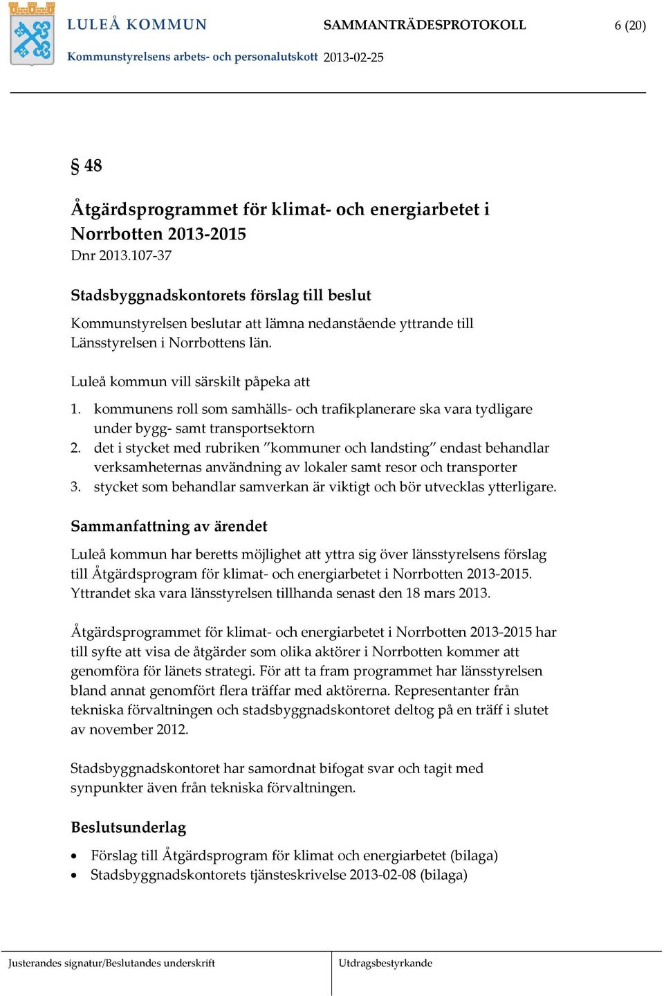 kommunens roll som samhälls och trafikplanerare ska vara tydligare under bygg samt transportsektorn 2.