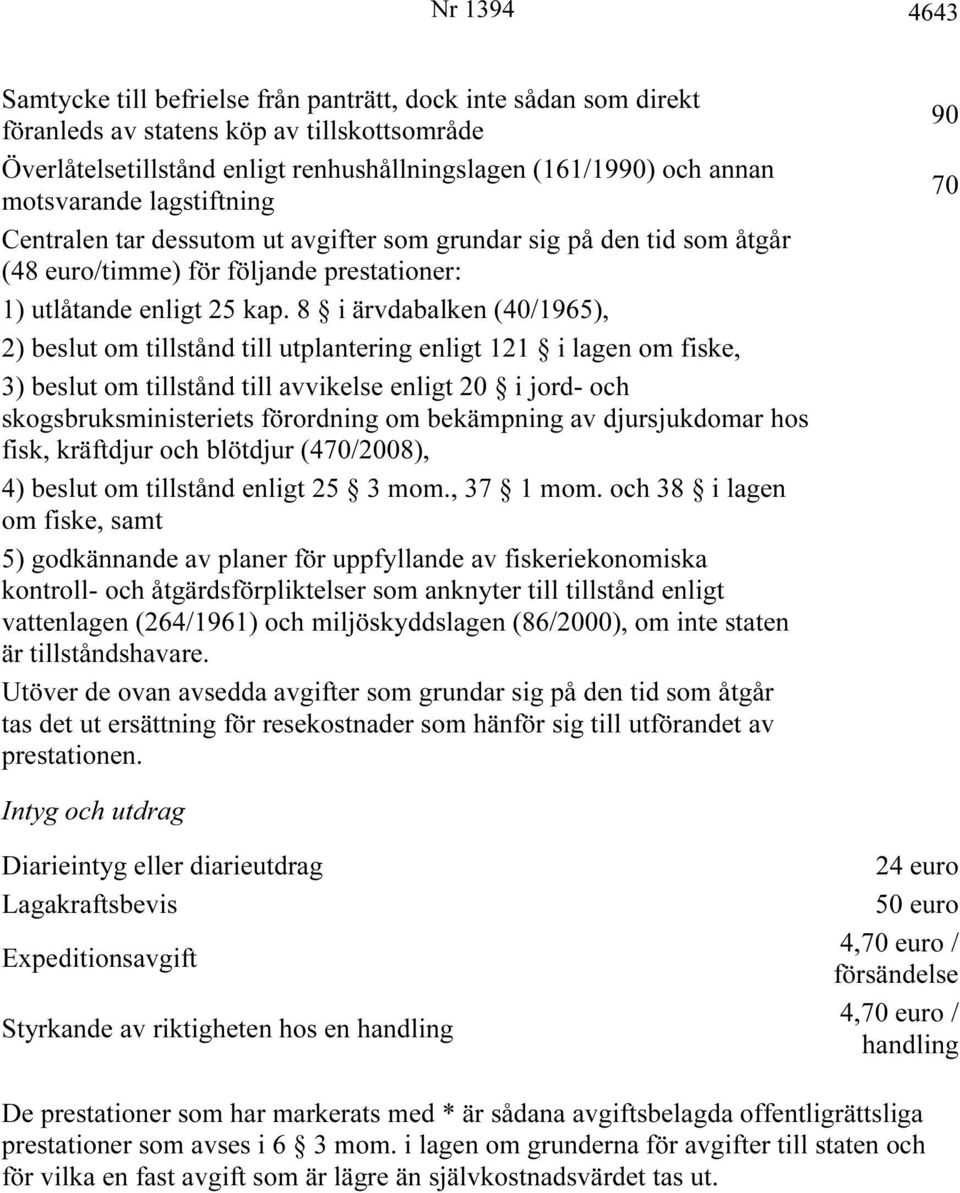 8 i ärvdabalken (40/1965), 2) beslut om tillstånd till utplantering enligt 121 i lagen om fiske, 3) beslut om tillstånd till avvikelse enligt 20 i jord- och skogsbruksministeriets förordning om