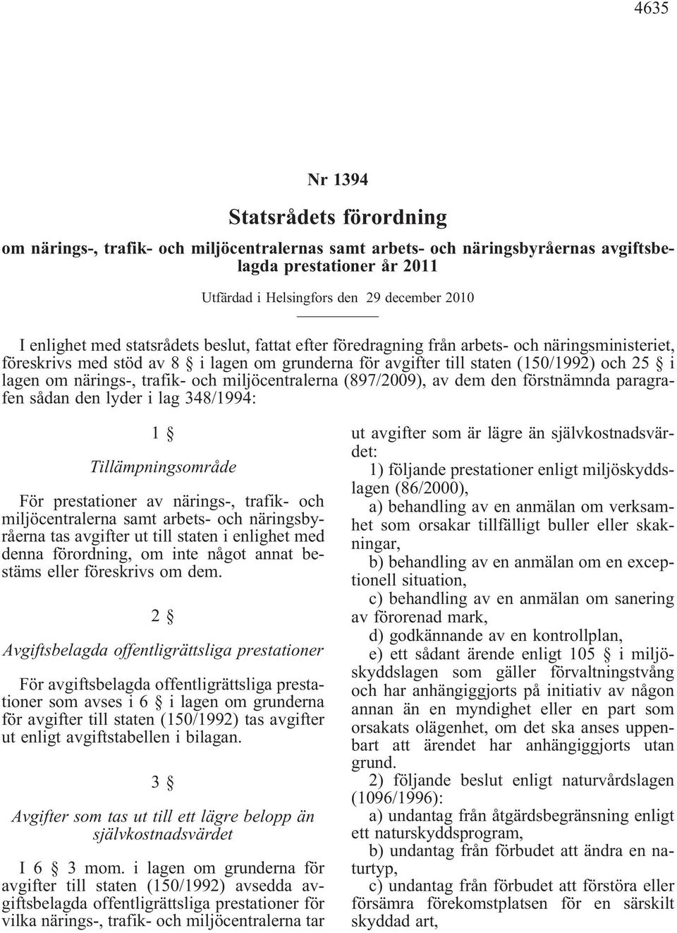 och miljöcentralerna(897/2009), av dem den förstnämnda paragrafensådandenlyderilag348/1994: 1 Tillämpningsområde För prestationer av närings-, trafik- och miljöcentralerna samt arbets- och