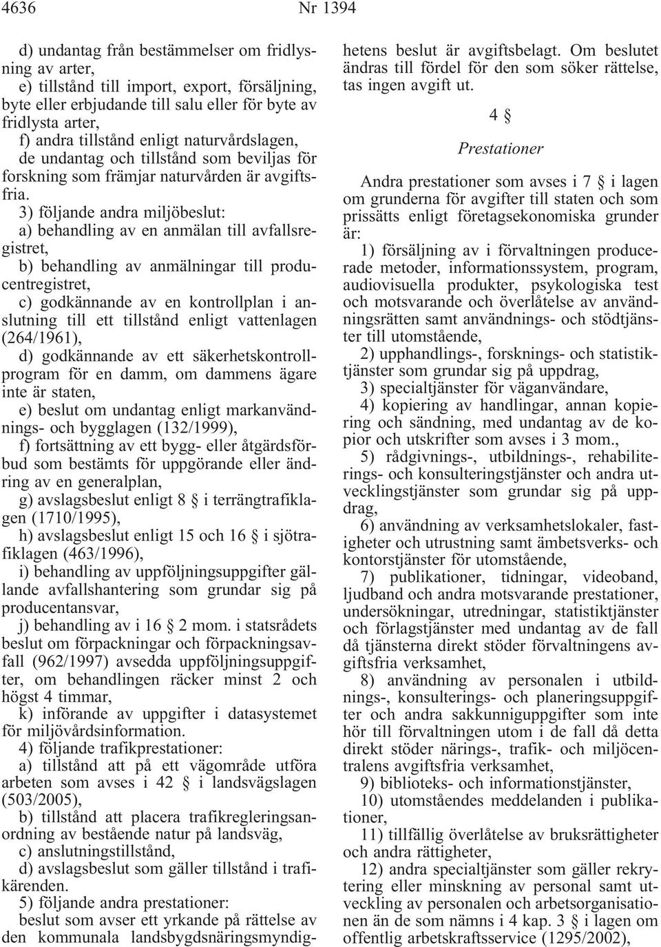 3) följande andra miljöbeslut: a) behandling av en anmälan till avfallsregistret, b) behandling av anmälningar till producentregistret, c) godkännande av en kontrollplan i anslutning till ett