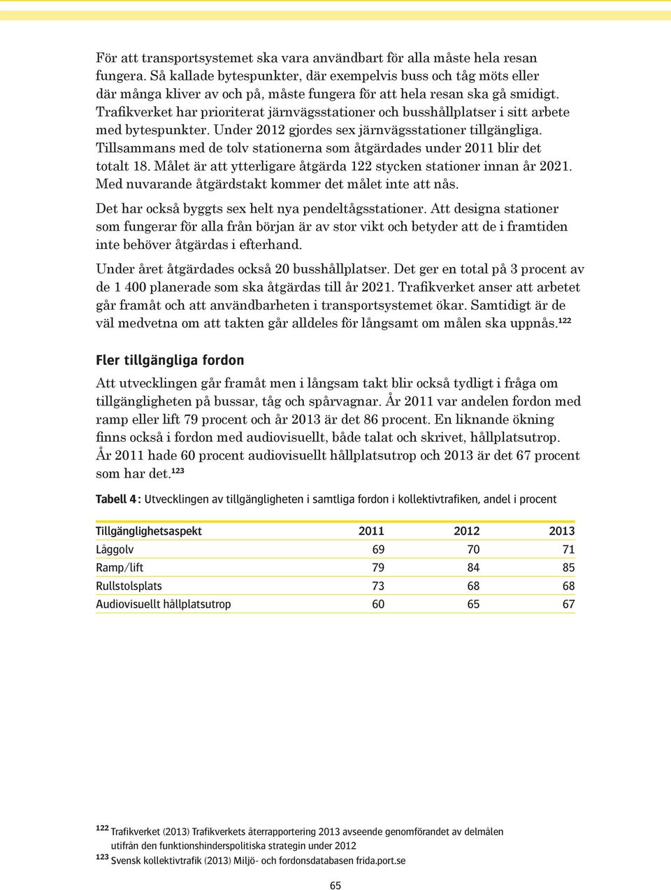 Trafikverket har prioriterat järnvägsstationer och busshållplatser i sitt arbete med bytespunkter. Under 2012 gjordes sex järnvägsstationer tillgängliga.