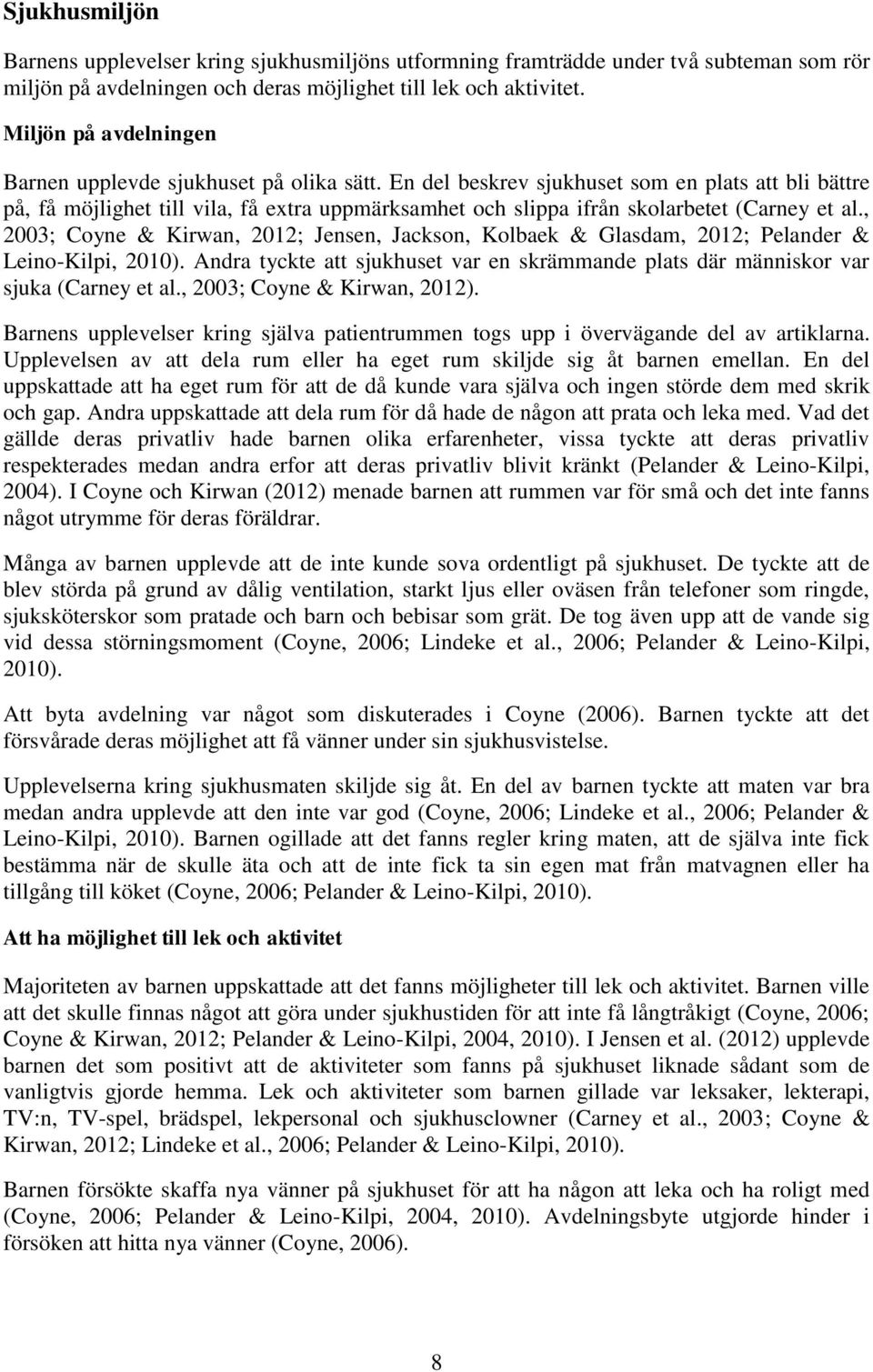 En del beskrev sjukhuset som en plats att bli bättre på, få möjlighet till vila, få extra uppmärksamhet och slippa ifrån skolarbetet (Carney et al.