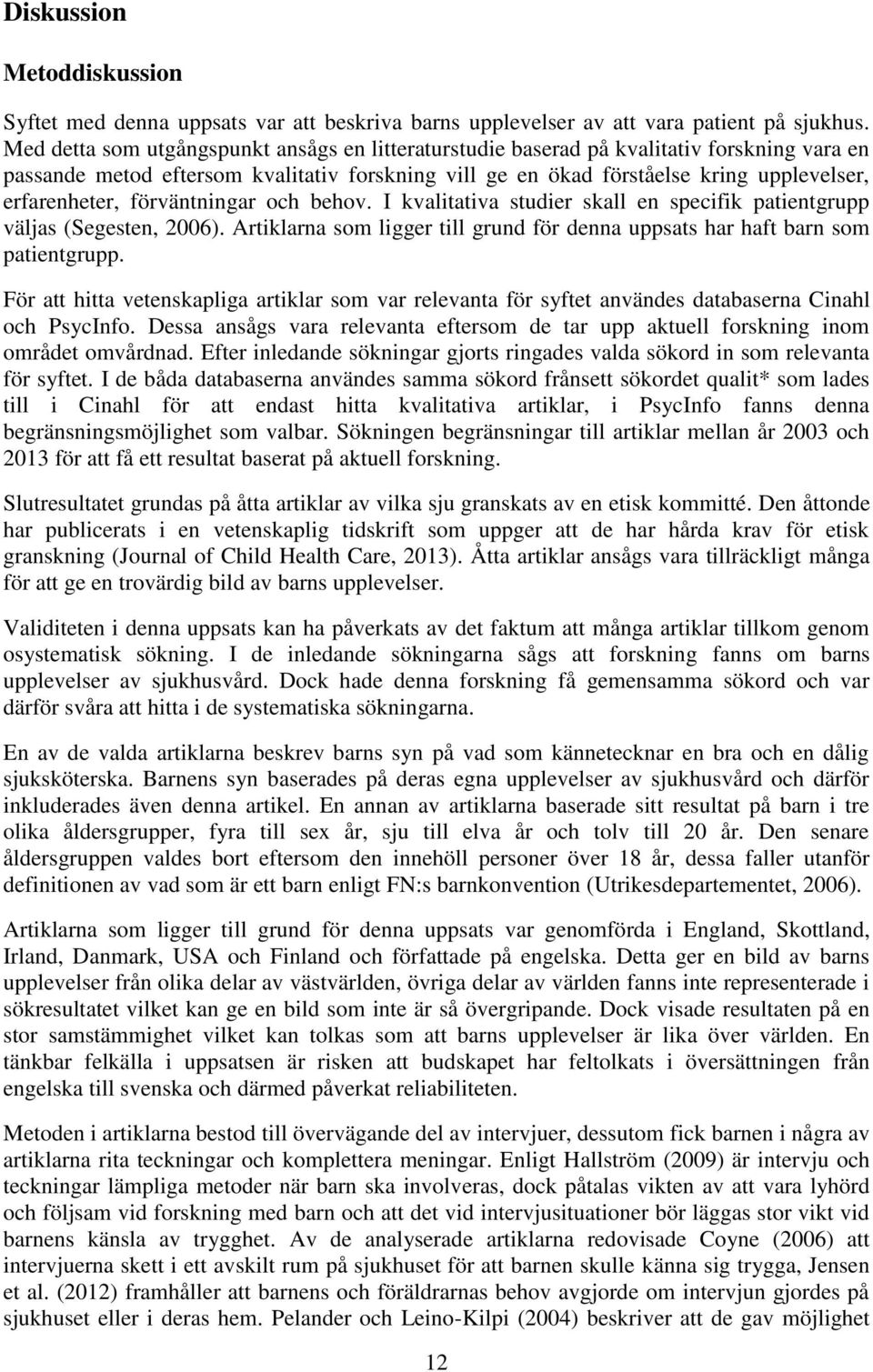 förväntningar och behov. I kvalitativa studier skall en specifik patientgrupp väljas (Segesten, 2006). Artiklarna som ligger till grund för denna uppsats har haft barn som patientgrupp.