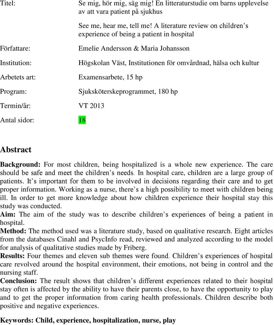 omvårdnad, hälsa och kultur Examensarbete, 15 hp Sjuksköterskeprogrammet, 180 hp Termin/år: VT Antal sidor: 18 Abstract Background: For most children, being hospitalized is a whole new experience.