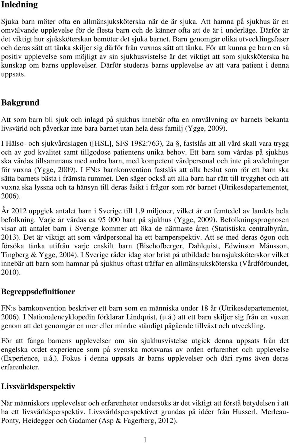 För att kunna ge barn en så positiv upplevelse som möjligt av sin sjukhusvistelse är det viktigt att som sjuksköterska ha kunskap om barns upplevelser.