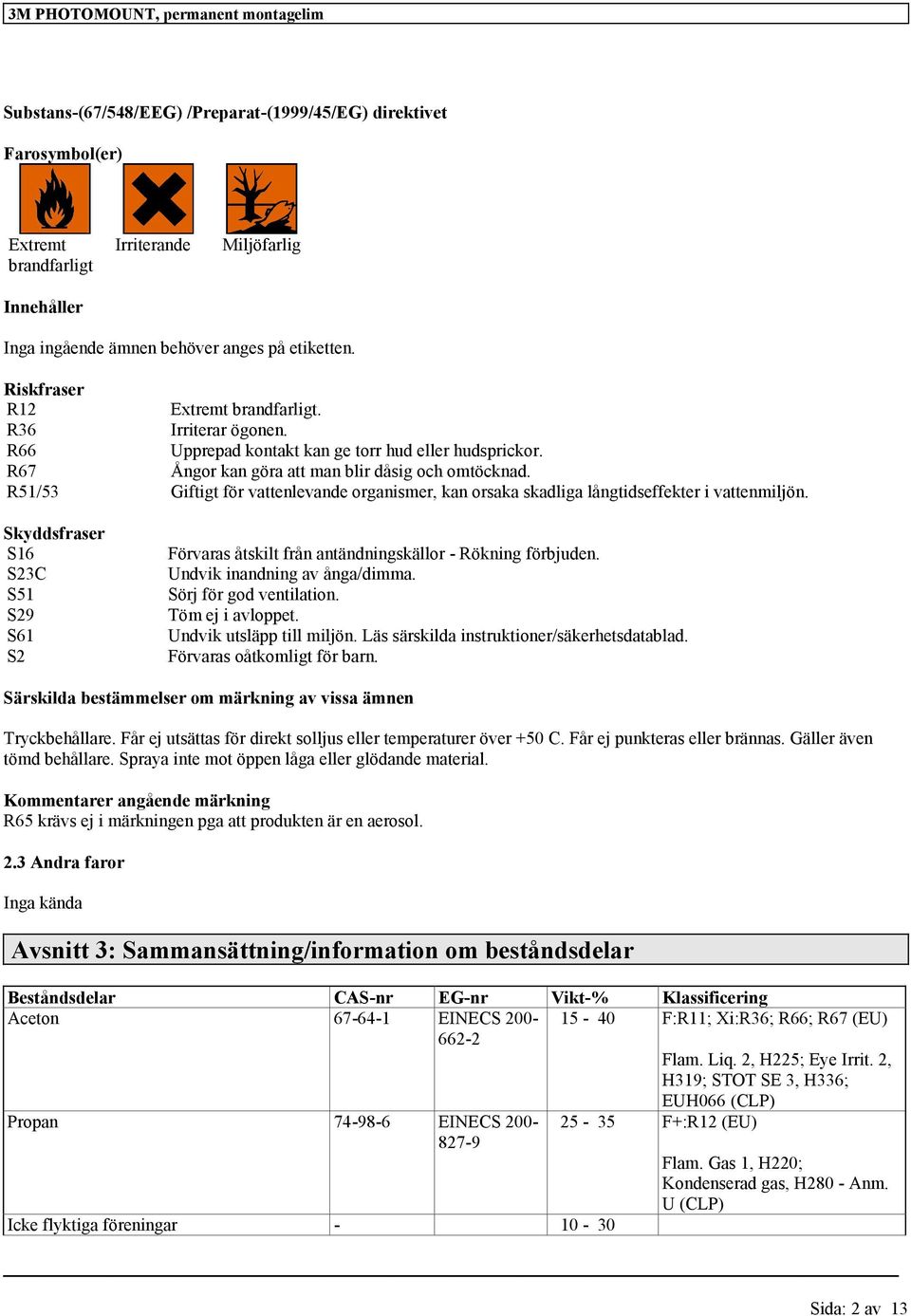 R51/53 Giftigt för vattenlevande organismer, kan orsaka skadliga långtidseffekter i vattenmiljön. Skyddsfraser S16 S23C S51 S29 S61 S2 Förvaras åtskilt från antändningskällor - Rökning förbjuden.