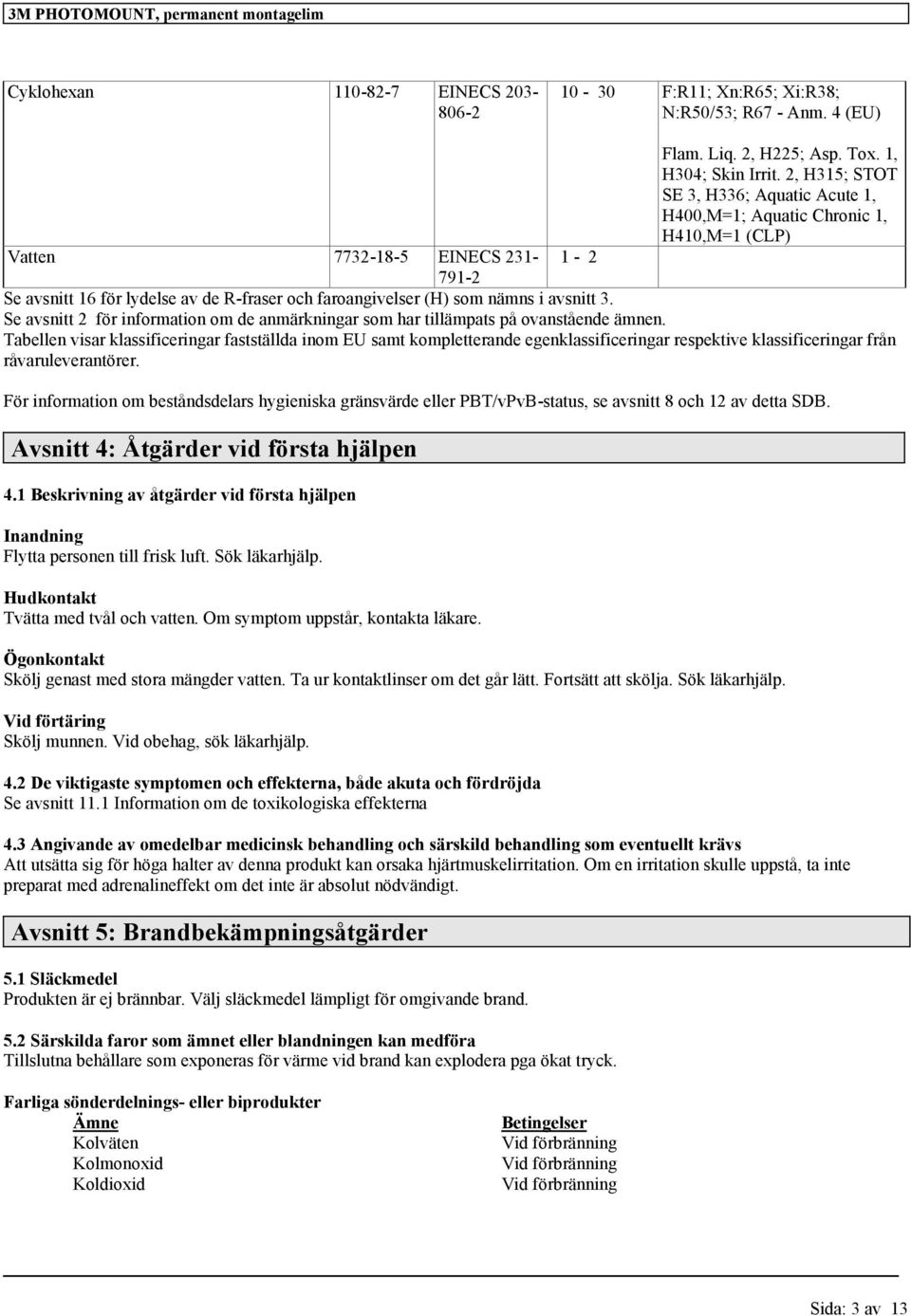 nämns i avsnitt 3. Se avsnitt 2 för information om de anmärkningar som har tillämpats på ovanstående ämnen.