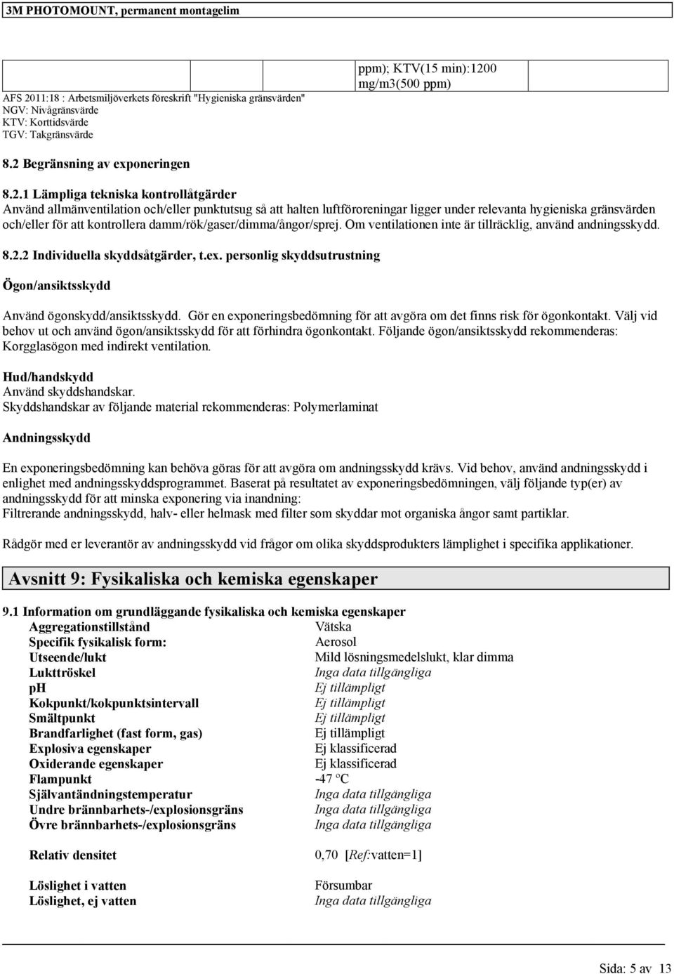 damm/rök/gaser/dimma/ångor/sprej. Om ventilationen inte är tillräcklig, använd andningsskydd. 8.2.2 Individuella skyddsåtgärder, t.ex.