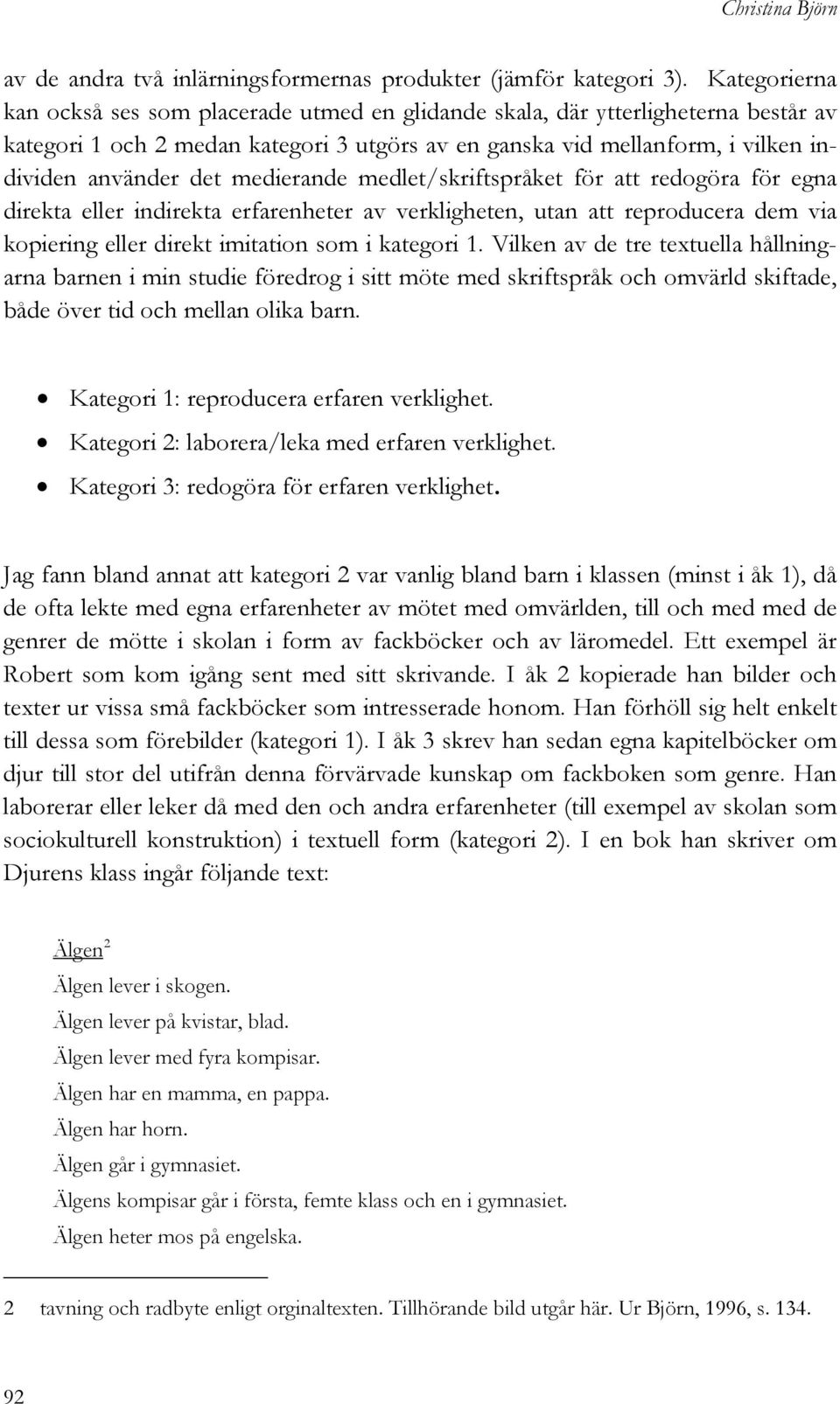 medierande medlet/skriftspråket för att redogöra för egna direkta eller indirekta erfarenheter av verkligheten, utan att reproducera dem via kopiering eller direkt imitation som i kategori 1.