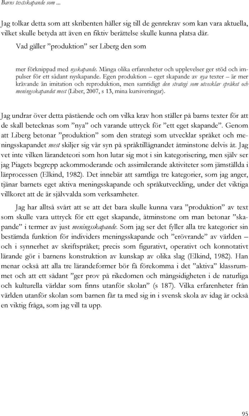 Egen produktion eget skapande av nya texter är mer krävande än imitation och reproduktion, men samtidigt den strategi som utvecklar språket och meningsskapandet mest (Liber, 2007, s 13, mina