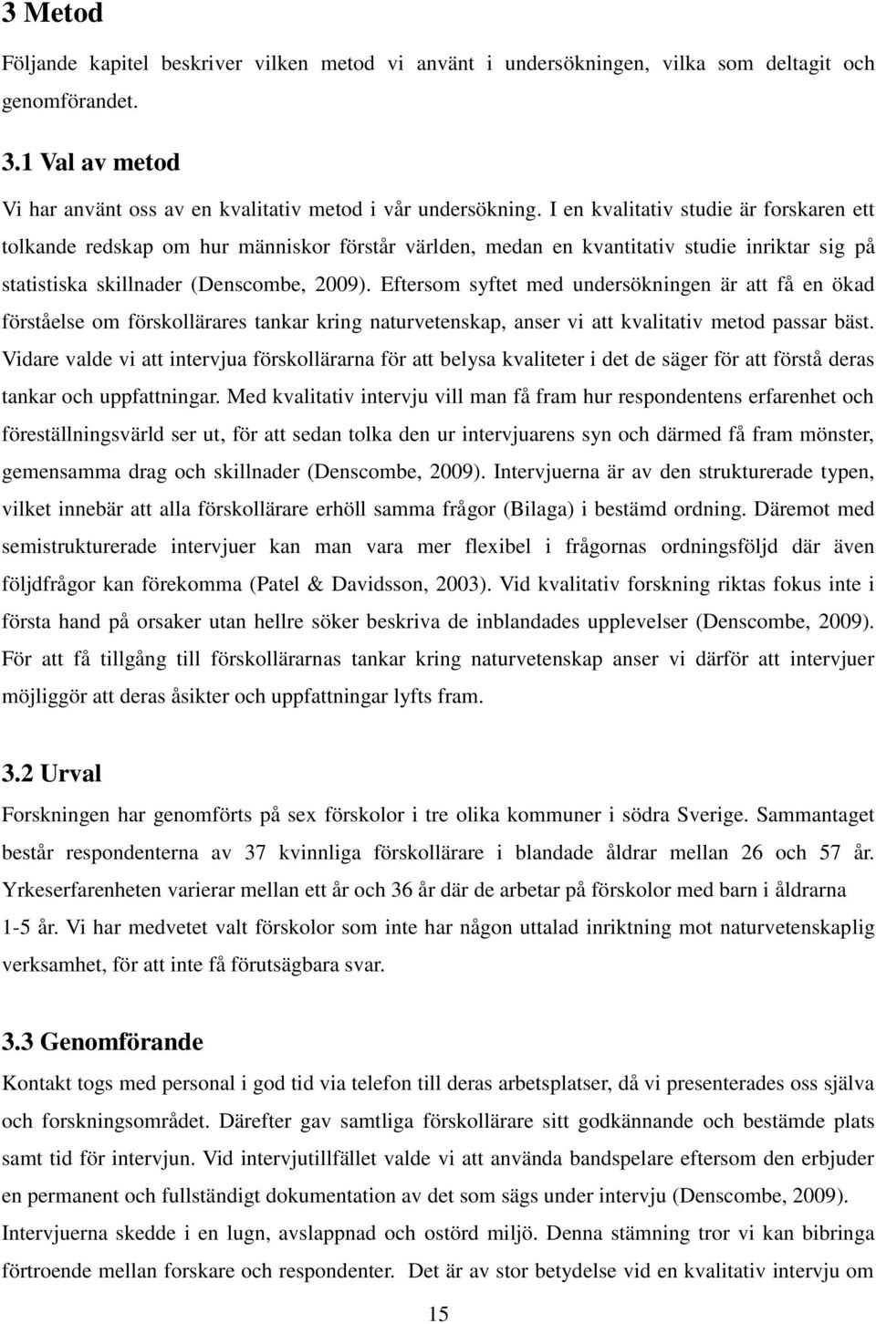 Eftersom syftet med undersökningen är att få en ökad förståelse om förskollärares tankar kring naturvetenskap, anser vi att kvalitativ metod passar bäst.