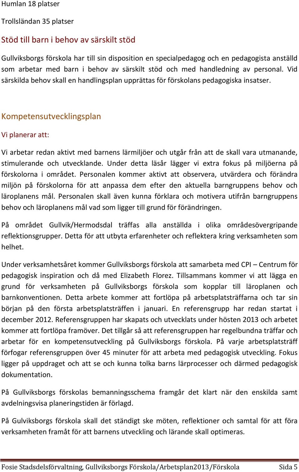 Kompetensutvecklingsplan Vi planerar att: Vi arbetar redan aktivt med barnens lärmiljöer och utgår från att de skall vara utmanande, stimulerande och utvecklande.