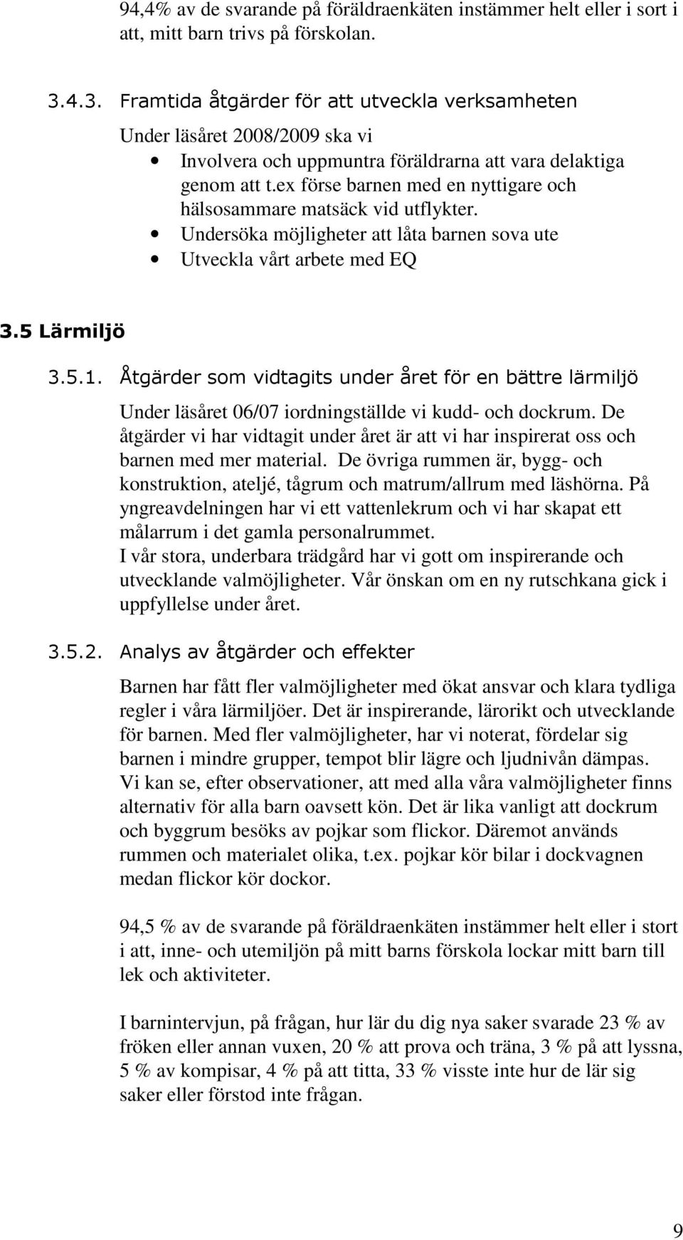 ex förse barnen med en nyttigare och hälsosammare matsäck vid utflykter. Undersöka möjligheter att låta barnen sova ute Utveckla vårt arbete med EQ 3.5 Lärmiljö 3.5.1.