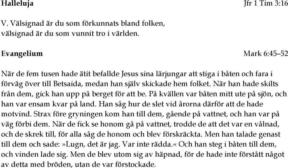 När han hade skilts från dem, gick han upp på berget för att be. På kvällen var båten mitt ute på sjön, och han var ensam kvar på land. Han såg hur de slet vid årorna därför att de hade motvind.