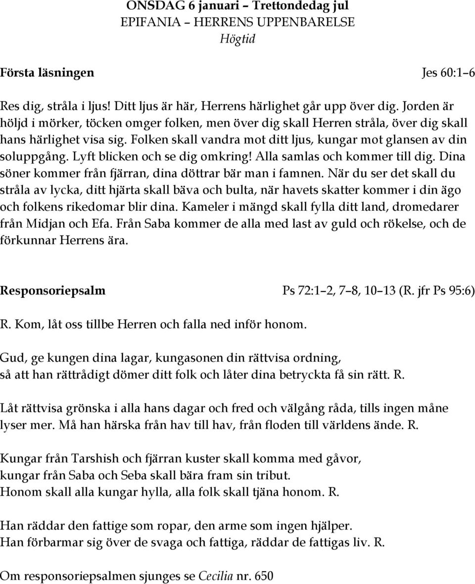 Lyft blicken och se dig omkring! Alla samlas och kommer till dig. Dina söner kommer från fjärran, dina döttrar bär man i famnen.