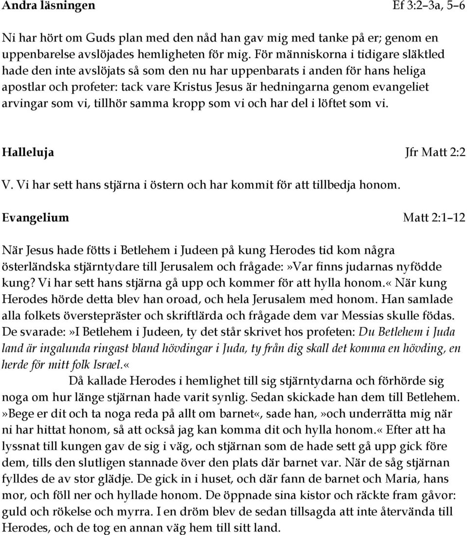 arvingar som vi, tillhör samma kropp som vi och har del i löftet som vi. Halleluja Jfr Matt 2:2 V. Vi har sett hans stjärna i östern och har kommit för att tillbedja honom.