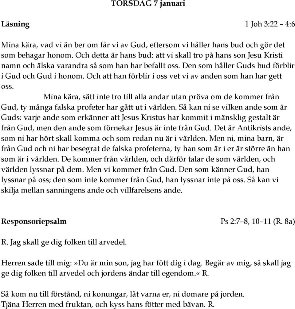 Och att han förblir i oss vet vi av anden som han har gett oss. Mina kära, sätt inte tro till alla andar utan pröva om de kommer från Gud, ty många falska profeter har gått ut i världen.