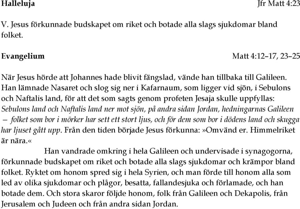 Han lämnade Nasaret och slog sig ner i Kafarnaum, som ligger vid sjön, i Sebulons och Naftalis land, för att det som sagts genom profeten Jesaja skulle uppfyllas: Sebulons land och Naftalis land ner