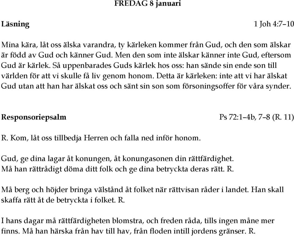 Detta är kärleken: inte att vi har älskat Gud utan att han har älskat oss och sänt sin son som försoningsoffer för våra synder. Responsoriepsalm Ps 72:1 4b, 7 8 (R. 11) R.