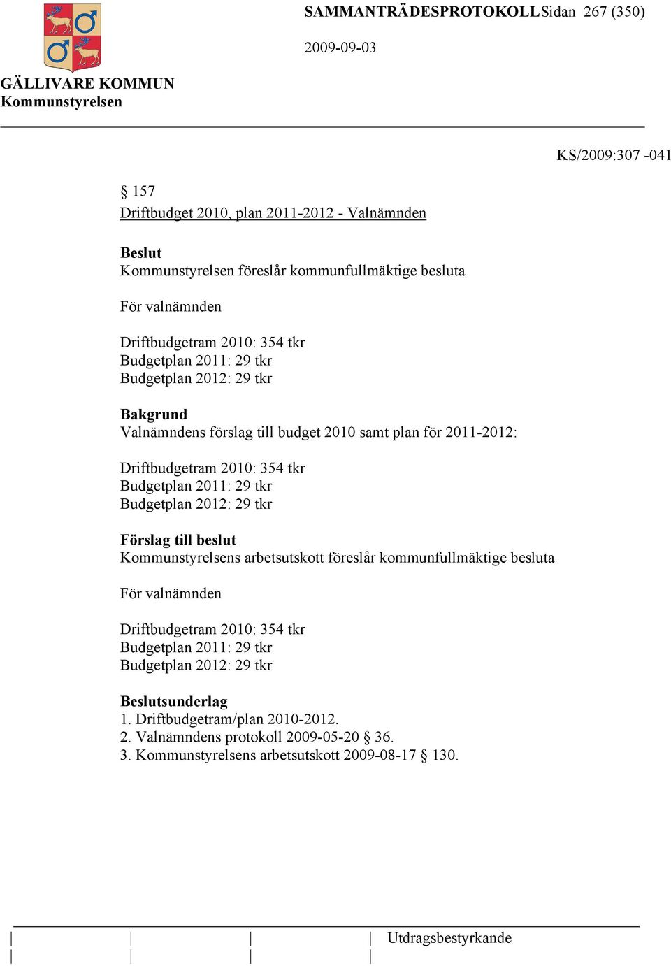 2010: 354 tkr Budgetplan 2011: 29 tkr Budgetplan 2012: 29 tkr s arbetsutskott föreslår kommunfullmäktige besluta För valnämnden Driftbudgetram 2010: 354 tkr