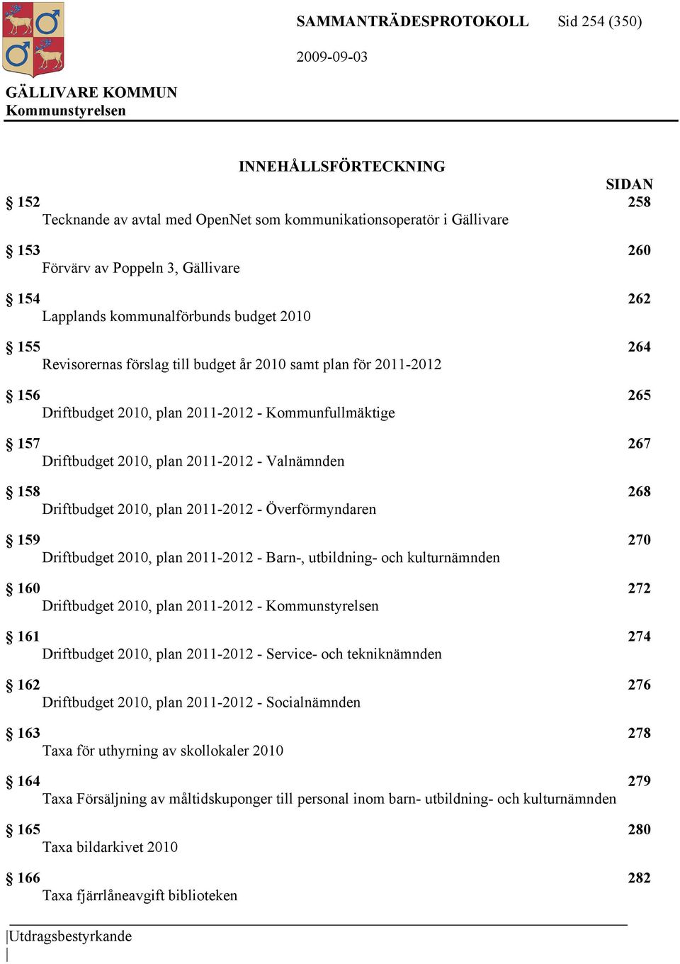 2011-2012 - Valnämnden 158 268 Driftbudget 2010, plan 2011-2012 - Överförmyndaren 159 270 Driftbudget 2010, plan 2011-2012 - Barn-, utbildning- och kulturnämnden 160 272 Driftbudget 2010, plan