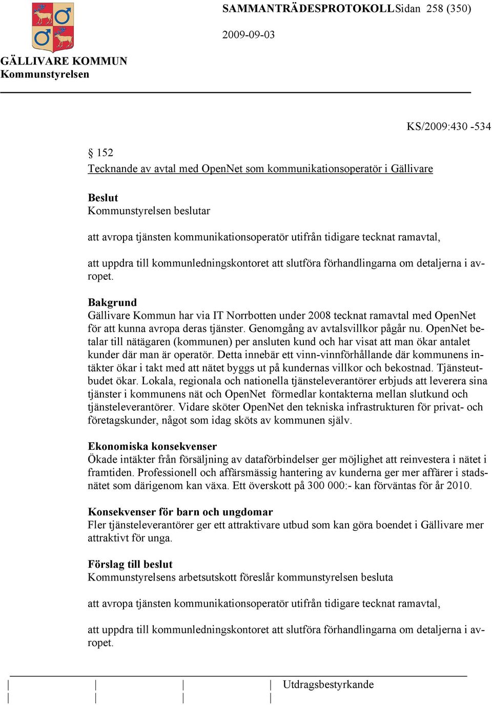 Gällivare Kommun har via IT Norrbotten under 2008 tecknat ramavtal med OpenNet för att kunna avropa deras tjänster. Genomgång av avtalsvillkor pågår nu.