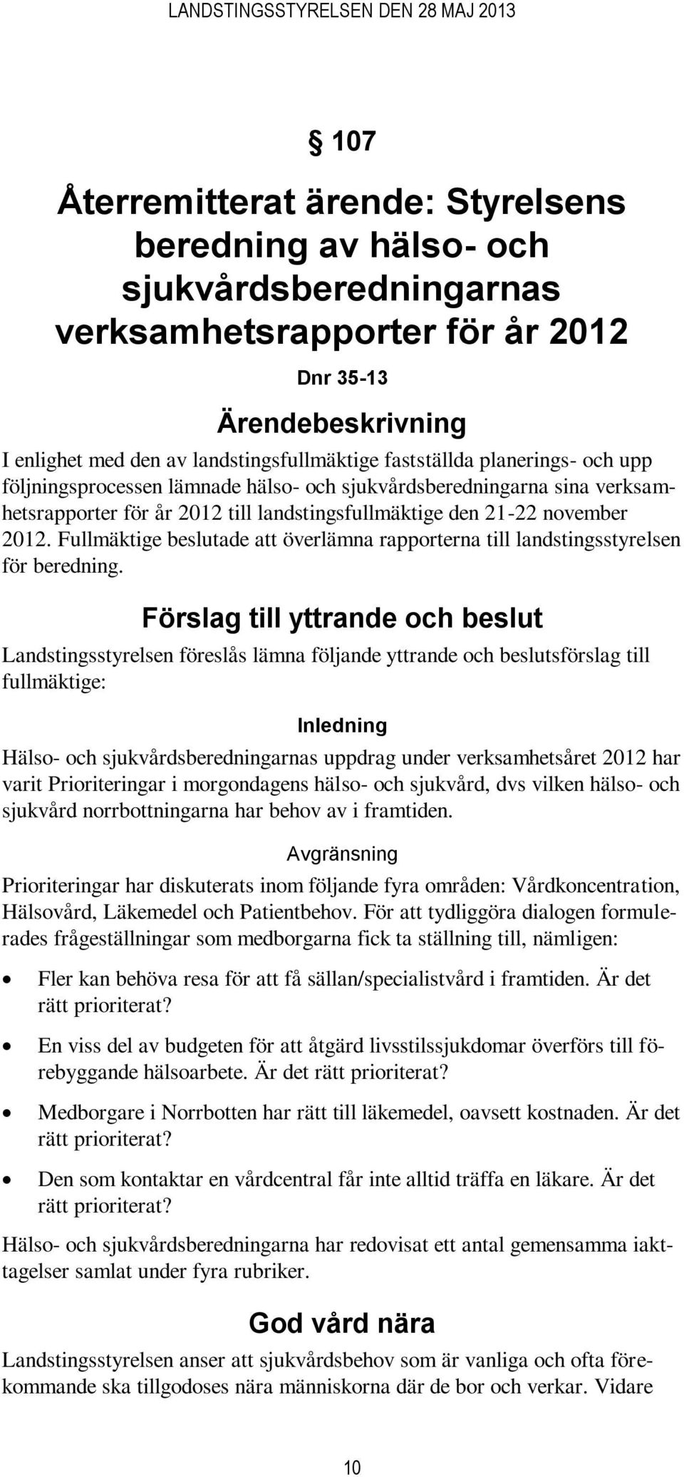 Fullmäktige beslutade att överlämna rapporterna till landstingsstyrelsen för beredning.