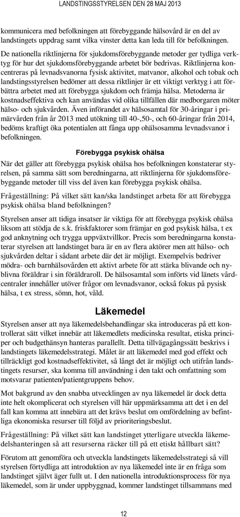 Riktlinjerna koncentreras på levnadsvanorna fysisk aktivitet, matvanor, alkohol och tobak och landstingsstyrelsen bedömer att dessa riktlinjer är ett viktigt verktyg i att förbättra arbetet med att