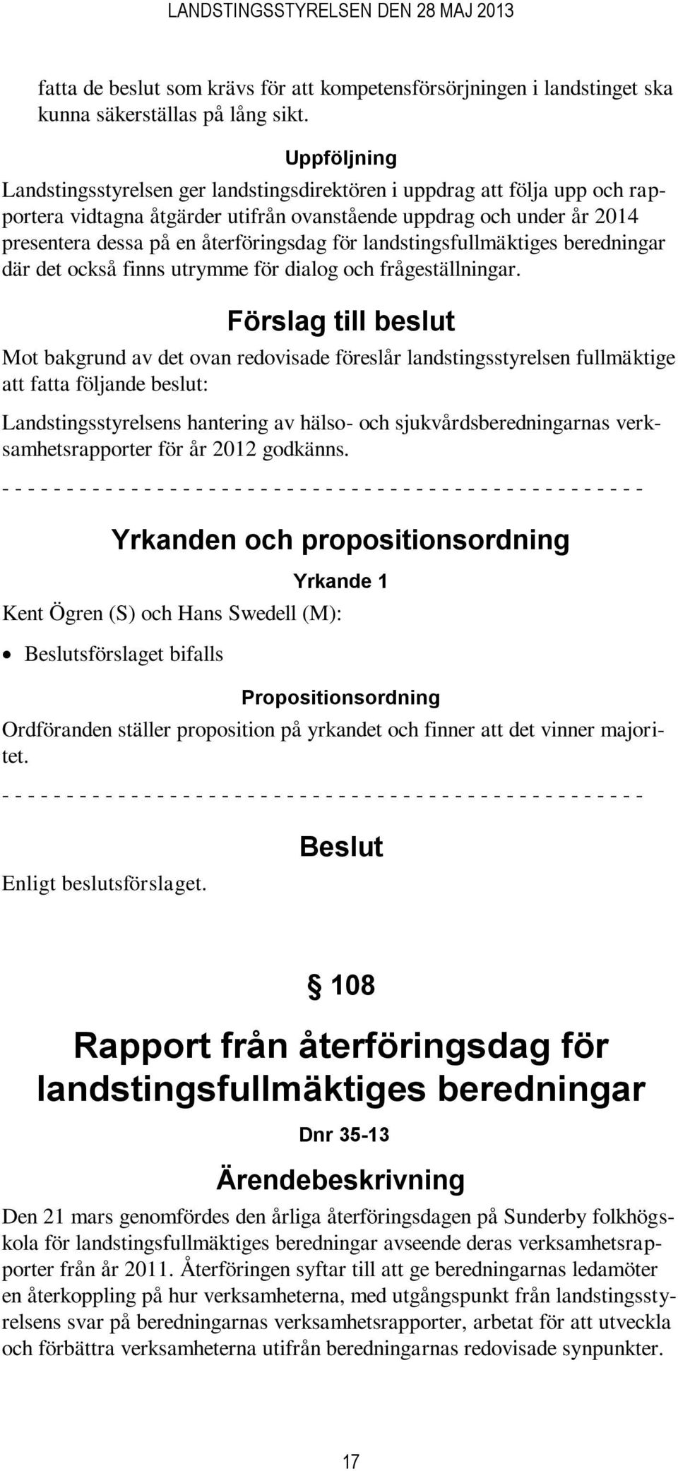 för landstingsfullmäktiges beredningar där det också finns utrymme för dialog och frågeställningar.