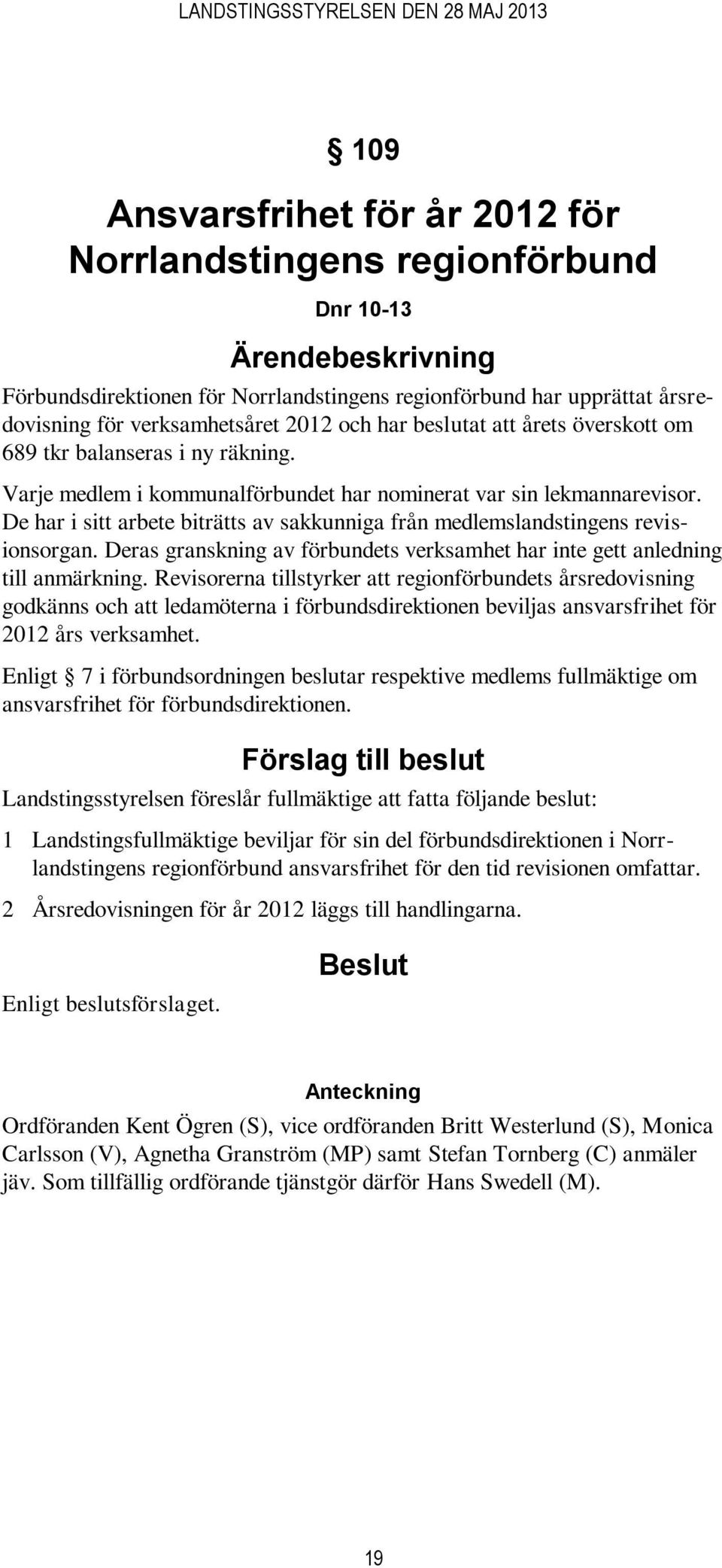 De har i sitt arbete biträtts av sakkunniga från medlemslandstingens revisionsorgan. Deras granskning av förbundets verksamhet har inte gett anledning till anmärkning.