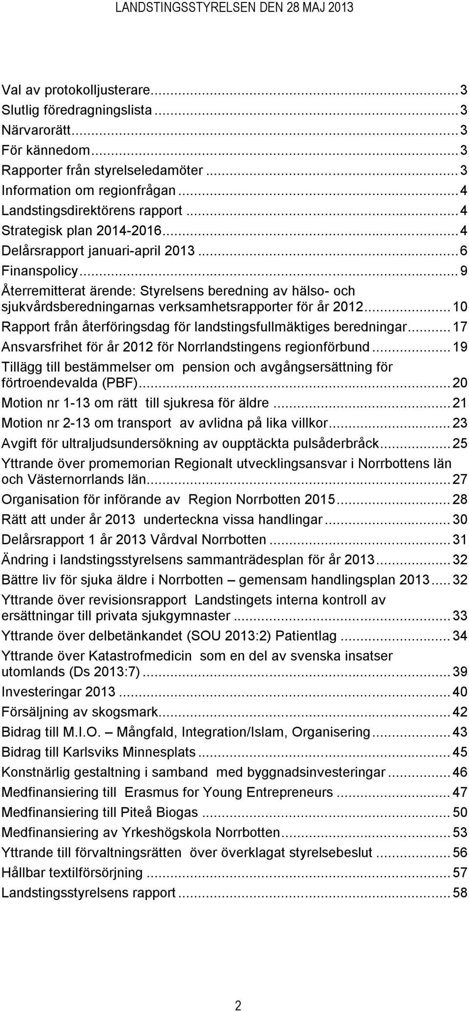 .. 9 Återremitterat ärende: Styrelsens beredning av hälso- och sjukvårdsberedningarnas verksamhetsrapporter för år 2012... 10 Rapport från återföringsdag för landstingsfullmäktiges beredningar.