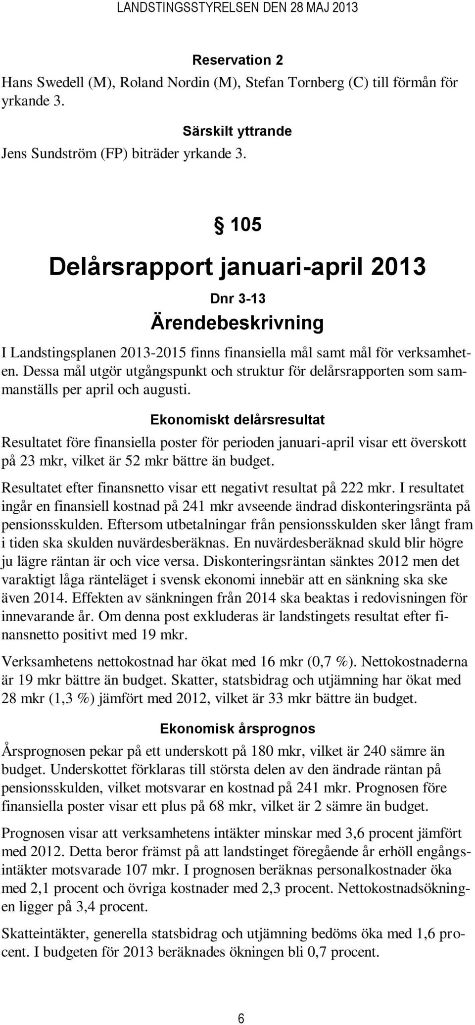 Dessa mål utgör utgångspunkt och struktur för delårsrapporten som sammanställs per april och augusti.