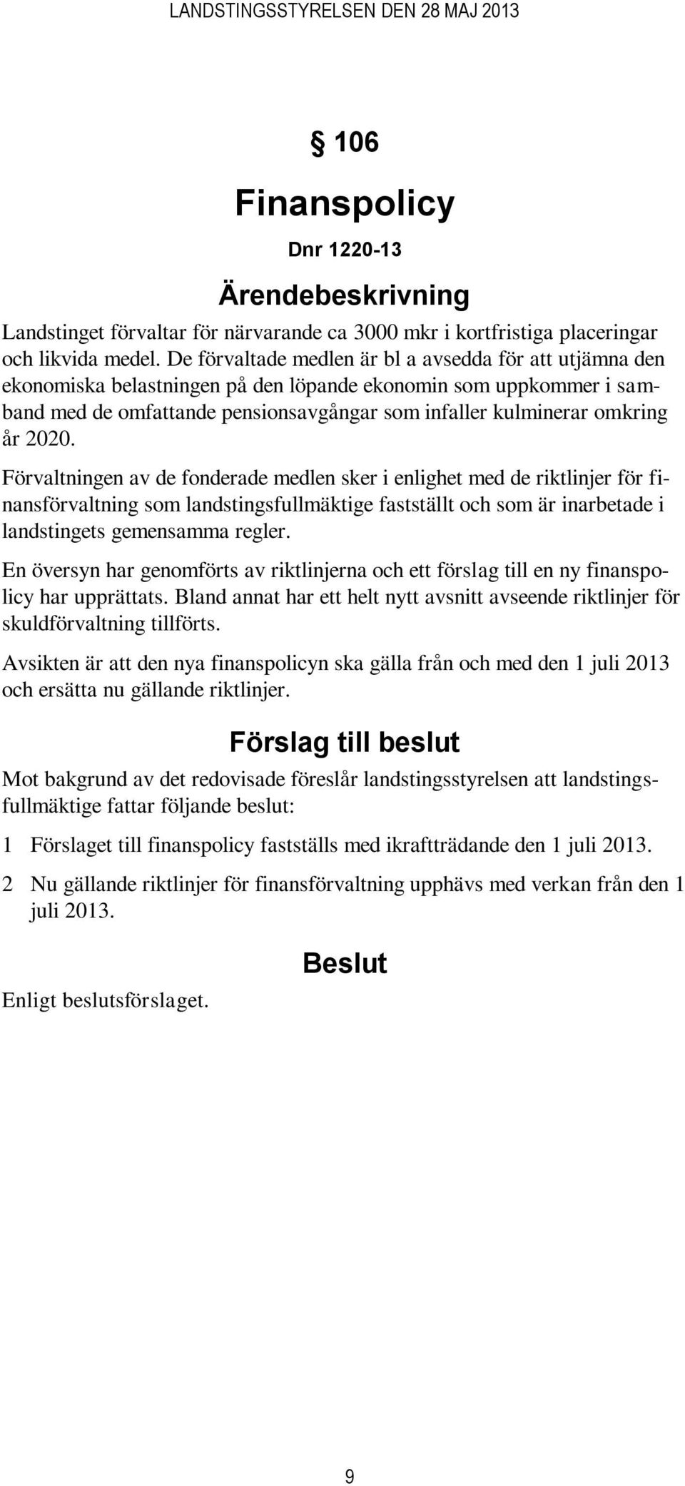 2020. Förvaltningen av de fonderade medlen sker i enlighet med de riktlinjer för finansförvaltning som landstingsfullmäktige fastställt och som är inarbetade i landstingets gemensamma regler.