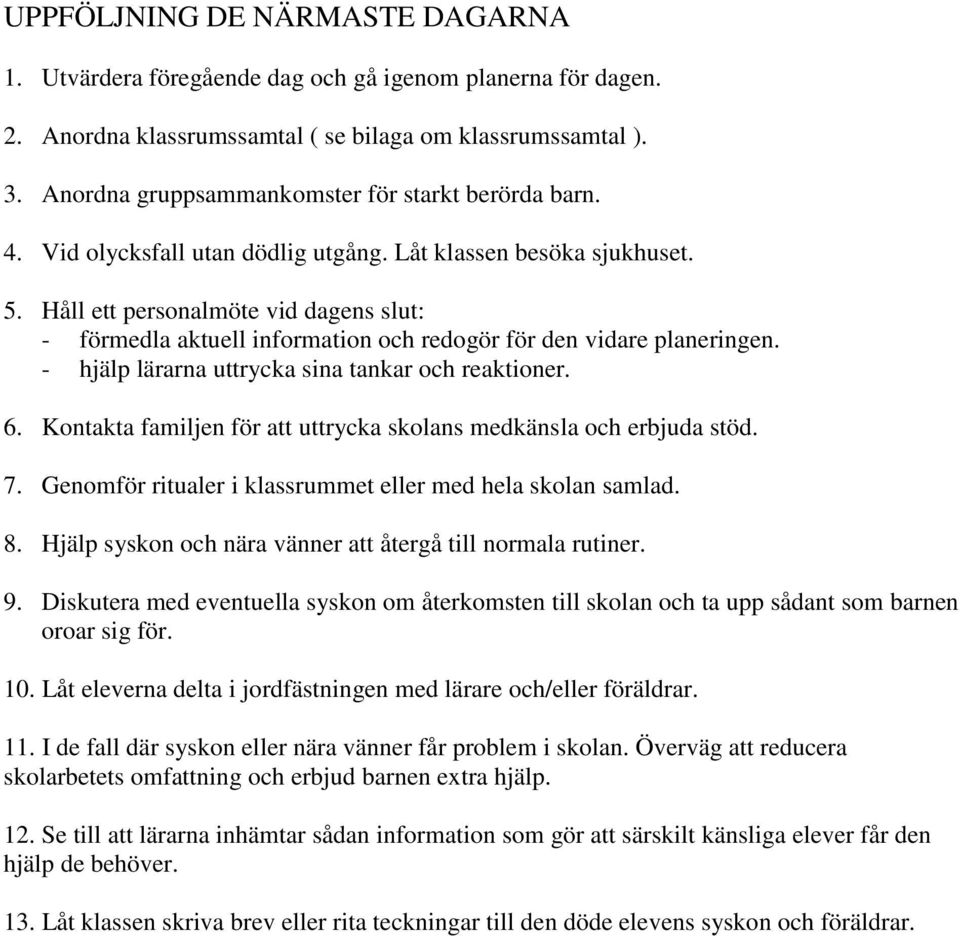 Håll ett personalmöte vid dagens slut: - förmedla aktuell information och redogör för den vidare planeringen. - hjälp lärarna uttrycka sina tankar och reaktioner. 6.