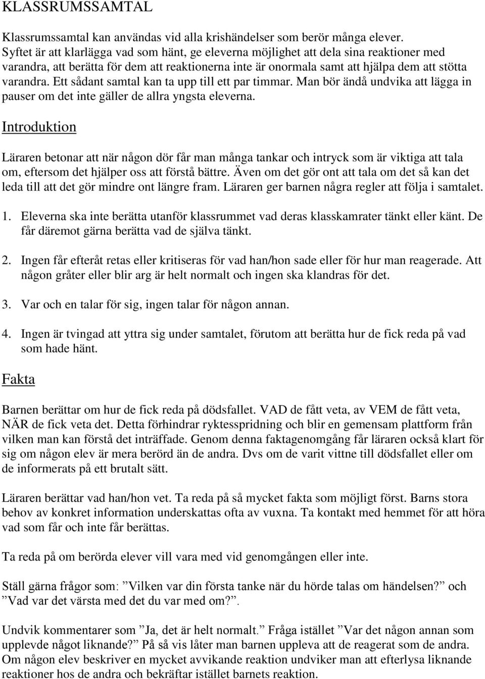 Ett sådant samtal kan ta upp till ett par timmar. Man bör ändå undvika att lägga in pauser om det inte gäller de allra yngsta eleverna.