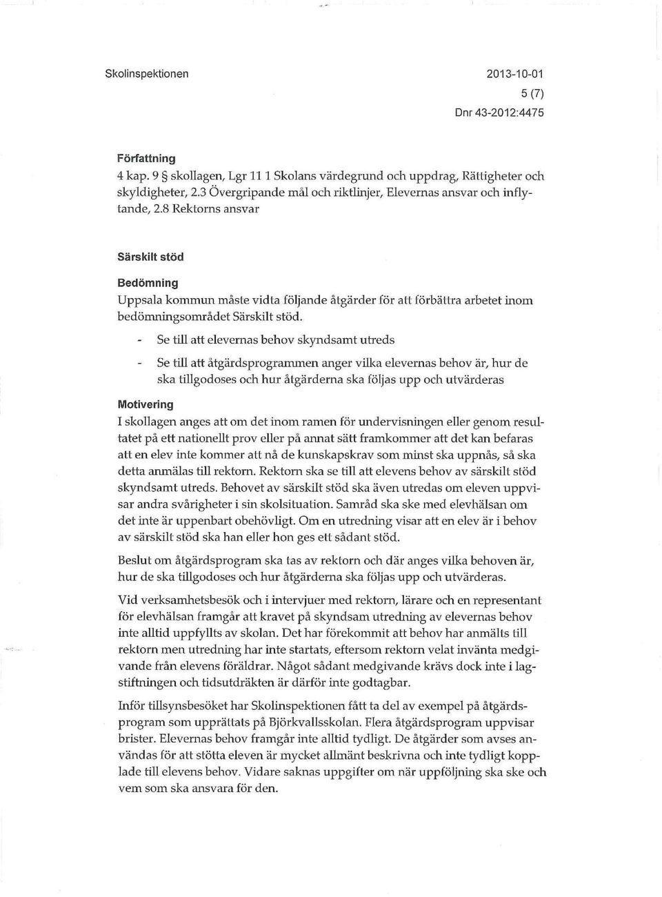 Motivering Se till att elevernas behov skyndsamt utreds Se till att åtgärdsprogrammen anger vilka elevernas behov är, hur de ska tillgodoses och hur åtgärderna ska följas upp och utvärderas I