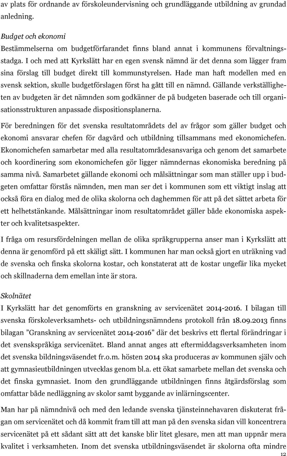 I och med att Kyrkslätt har en egen svensk nämnd är det denna som lägger fram sina förslag till budget direkt till kommunstyrelsen.