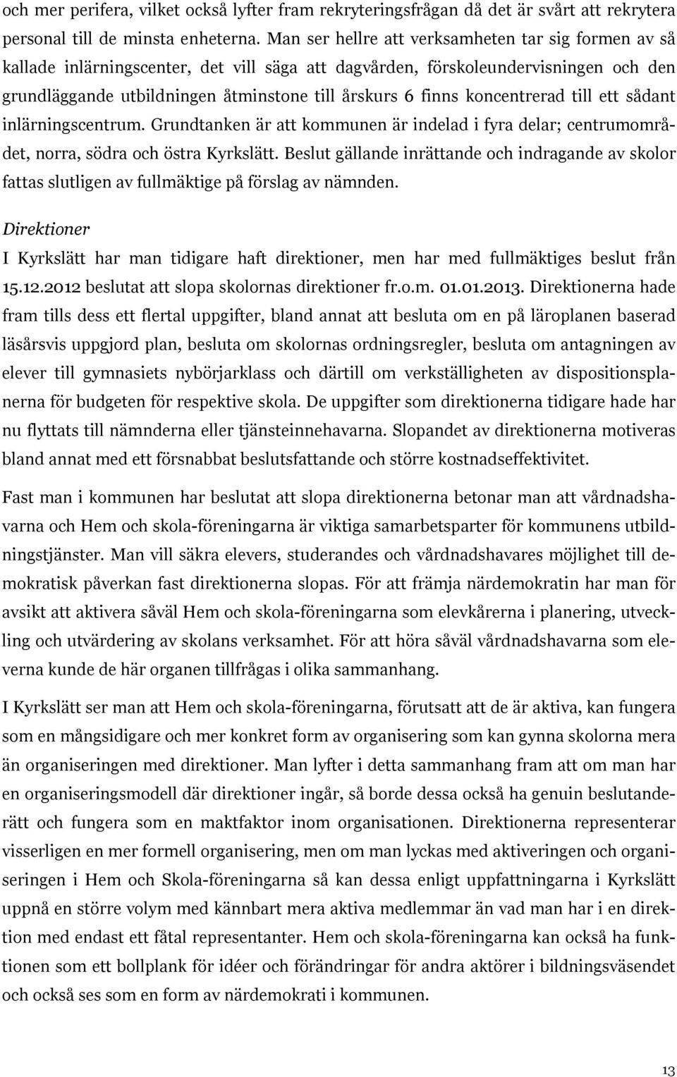 koncentrerad till ett sådant inlärningscentrum. Grundtanken är att kommunen är indelad i fyra delar; centrumområdet, norra, södra och östra Kyrkslätt.