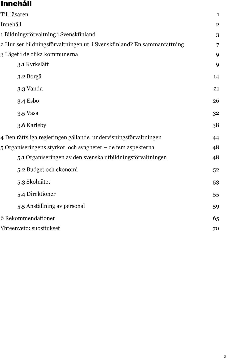 6 Karleby 38 4 Den rättsliga regleringen gällande undervisningsförvaltningen 44 5 Organiseringens styrkor och svagheter de fem aspekterna 48 5.