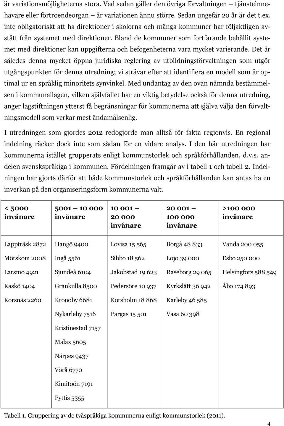 Bland de kommuner som fortfarande behållit systemet med direktioner kan uppgifterna och befogenheterna vara mycket varierande.