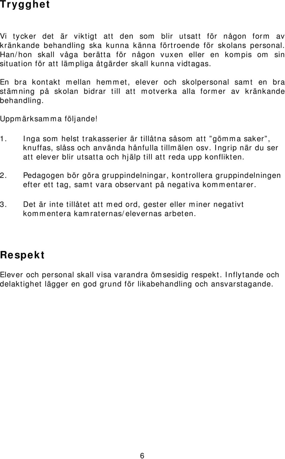 En bra kontakt mellan hemmet, elever och skolpersonal samt en bra stämning på skolan bidrar till att motverka alla former av kränkande behandling. Uppmärksamma följande! 1.