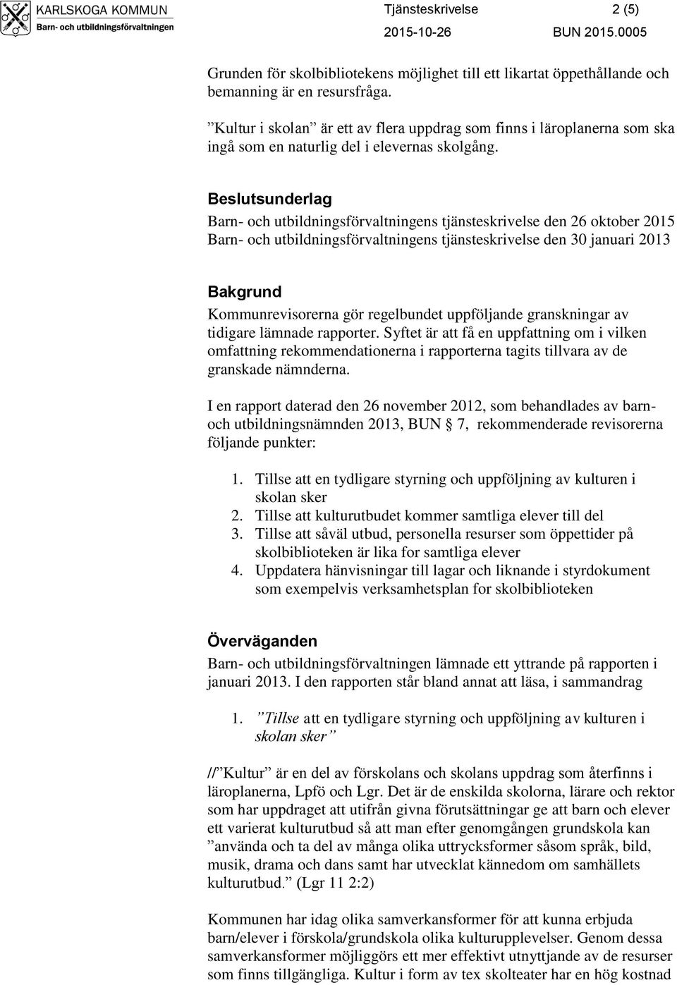 Beslutsunderlag Barn- och utbildningsförvaltningens tjänsteskrivelse den 26 oktober 2015 Barn- och utbildningsförvaltningens tjänsteskrivelse den 30 januari 2013 Bakgrund Kommunrevisorerna gör