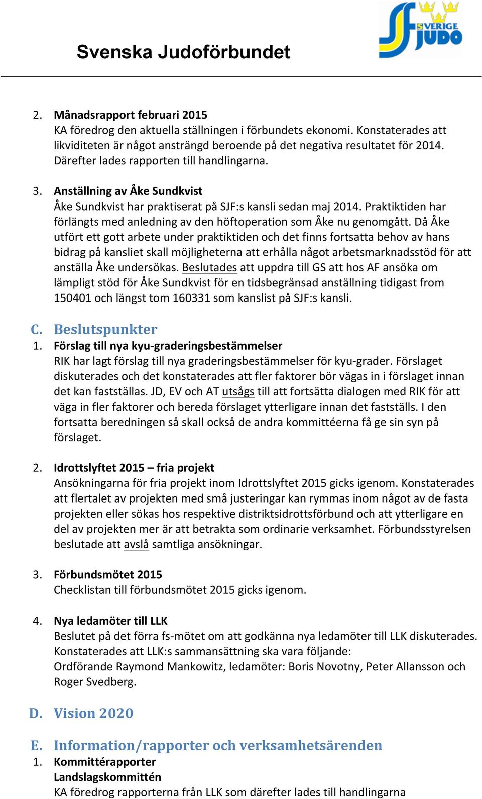 Praktiktiden har förlängts med anledning av den höftoperation som Åke nu genomgått.