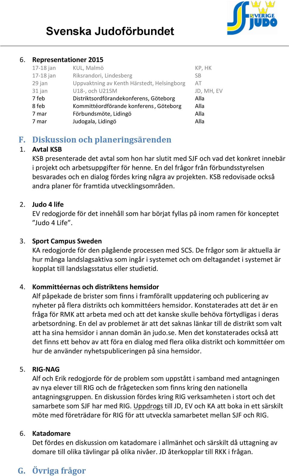 Avtal KSB KSB presenterade det avtal som hon har slutit med SJF och vad det konkret innebär i projekt och arbetsuppgifter för henne.